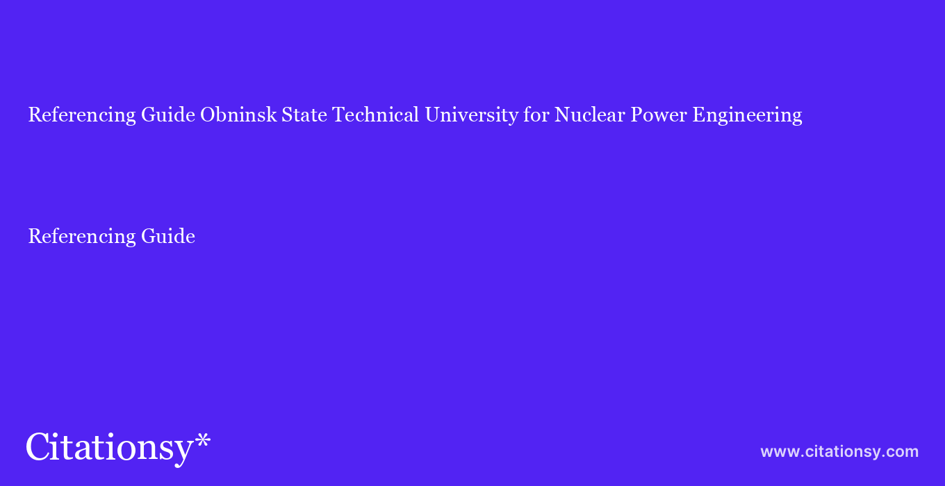 Referencing Guide: Obninsk State Technical University for Nuclear Power Engineering